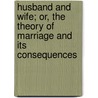 Husband And Wife; Or, The Theory Of Marriage And Its Consequences door George Zabriskie Gray