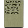I Wasn't Dead When I Wrote This: Advice Given In The Nick Of Time door Lisa-Marie Calderone-Stewart
