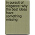 In Pursuit of Elegance: Why the Best Ideas Have Something Missing