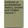 Institutes of Ecclesiastical History, Ancient and Modern Volume 1 door Johann Lorenz Mosheim