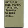 Iron Ore in Cass, Marion, Morris, and Cherokee Counties, Texas... door Ernest Francis Burchard