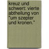 Kreuz Und Schwert: Vierte Abtheilung Von "Um Szepter Und Kronen." door Gregor Samarow