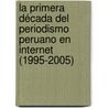 La primera década del periodismo peruano en internet (1995-2005) door Lyudmyla Yezers'Ka