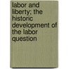Labor And Liberty; The Historic Development Of The Labor Question door Henry William Cherouny