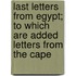Last Letters from Egypt; To Which Are Added Letters from the Cape