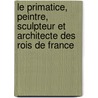 Le Primatice, Peintre, Sculpteur Et Architecte Des Rois de France door Louis Dimier