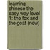 Learning Chinese the Easy Way Level 1: The Fox and the Goat (New)