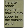 Life After Rehab Volume I: How To Stay Sober In The Outside World by M.A.M. Hoffman