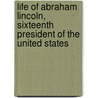 Life of Abraham Lincoln, Sixteenth President of the United States door Crosby Frank
