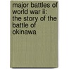 Major Battles Of World War Ii: The Story Of The Battle Of Okinawa door Robert Dobbie