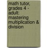 Math Tutor, Grades 4 - Adult: Mastering Multiplication & Division door Harold Torrance