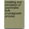 Modeling and Simulation of Czochralski Bulk CrystalGrowth Process door Liang Wu