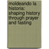 Moldeando La Historia: Shaping History Through Prayer And Fasting by Derek Prince