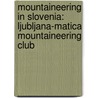 Mountaineering In Slovenia: Ljubljana-Matica Mountaineering Club door Books Llc