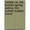 Natalie; Or, the Broken Spring. Setma, the Turkish Maiden. Transl door Christian Gottlob Barth