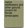 Native Wildflowers and Other Ground Covers for Florida Landscapes by Craig N. Huegel