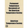 Permanent Temperance Documents of the American Temperance Society door American Temperance Society