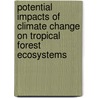 Potential Impacts of Climate Change on Tropical Forest Ecosystems door Adam Markham