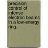 Precision Control Of Intense Electron Beams In A Low-Energy Ring. door Chao Wu