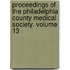 Proceedings of the Philadelphia County Medical Society. Volume 13