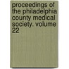 Proceedings of the Philadelphia County Medical Society. Volume 22 by Philadelphia County Medical Society