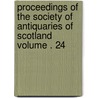 Proceedings of the Society of Antiquaries of Scotland Volume . 24 door United States Government