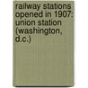 Railway Stations Opened In 1907: Union Station (Washington, D.C.) by Books Llc