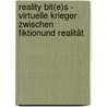 Reality Bit(e)s - Virtuelle Krieger zwischen Fiktionund Realität by Horlacher Tim