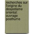 Recherches Sur L'Origine Du Despotisme Oriental: Ouvrage Posthume