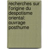 Recherches Sur L'Origine Du Despotisme Oriental: Ouvrage Posthume by Nicolas Antoine Boulanger