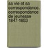 Sa Vie Et Sa Correspondance. Correspondance de Jeunesse 1847-1853