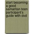 Start Becoming A Good Samaritan Teen Participant's Guide With Dvd