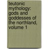 Teutonic Mythology: Gods and Goddesses of the Northland, Volume 1 by Viktor Rydberg