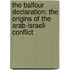 The Balfour Declaration: The Origins of the Arab-Israeli Conflict