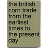 The British Corn Trade from the Earliest Times to the Present Day by Arthur Barker