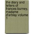 The Diary and Letters of Frances Burney, Madame D'Arblay Volume 1