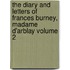The Diary and Letters of Frances Burney, Madame D'Arblay Volume 2