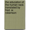 The Education of the Human Race. Translated by Fred. W. Robertson by Gotthold Ephraim Lessing