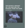 The Faithful Servant; Or, the King and the Peasant. from the Germ by United States Government
