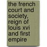 The French Court And Society, Reign Of Louis Xvi And First Empire by Catherine Hannah Charlotte Jackson