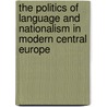 The Politics of Language and Nationalism in Modern Central Europe by Tomasz Kamusella