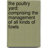 The Poultry Yard; Comprising the Management of All Kinds of Fowls by William Charles L. Martin