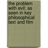 The Problem with Evil: As Seen in Key Philosophical Text and Film by Heather L. Rivera