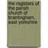 The Registers of the Parish Church of Brantingham, East Yorkshire