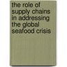 The Role of Supply Chains in Addressing the Global Seafood Crisis by United Nations Environment Programme