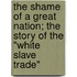 The Shame Of A Great Nation; The Story Of The "White Slave Trade"