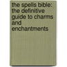 The Spells Bible: The Definitive Guide To Charms And Enchantments door Ann Marie Gallagher