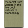 The Tablet from Yuzgat, in the Liverpool Institute of Archaeology door Theophilus G 1856-1934 Pinches