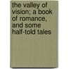 The Valley of Vision; A Book of Romance, and Some Half-Told Tales by Henry Van Dyke