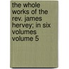 The Whole Works Of The Rev. James Hervey; In Six Volumes Volume 5 by James Hervey